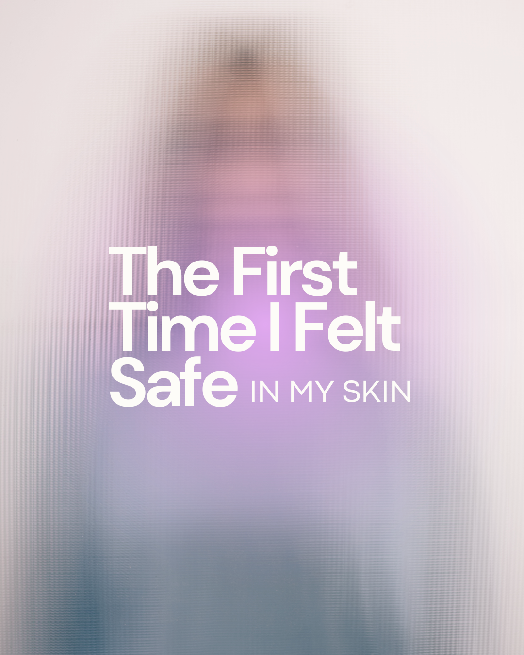 The First Time I Felt Safe in My Skin