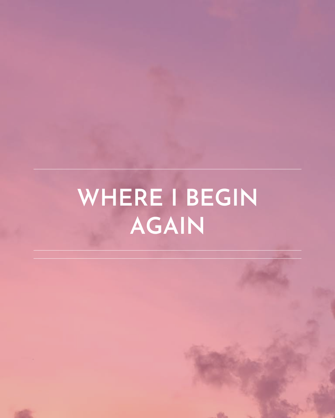 A soft sunset background of pink and purple with white words saying where I begin again