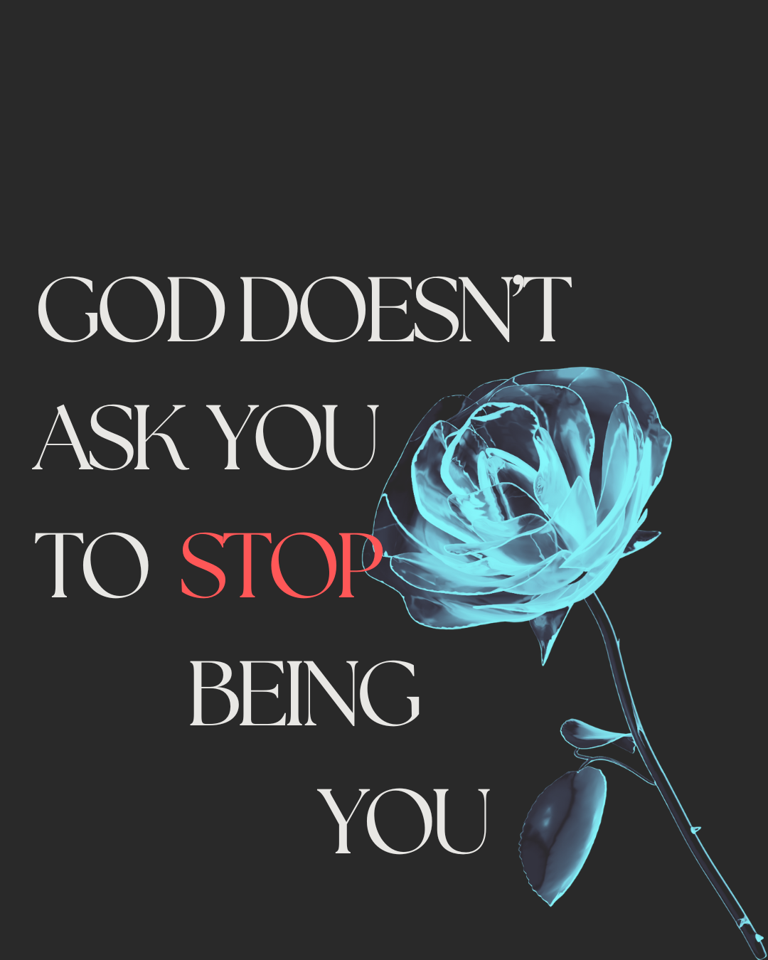 Glowing ethereal blue rose with the words God doesn't ask you to stop being you.
